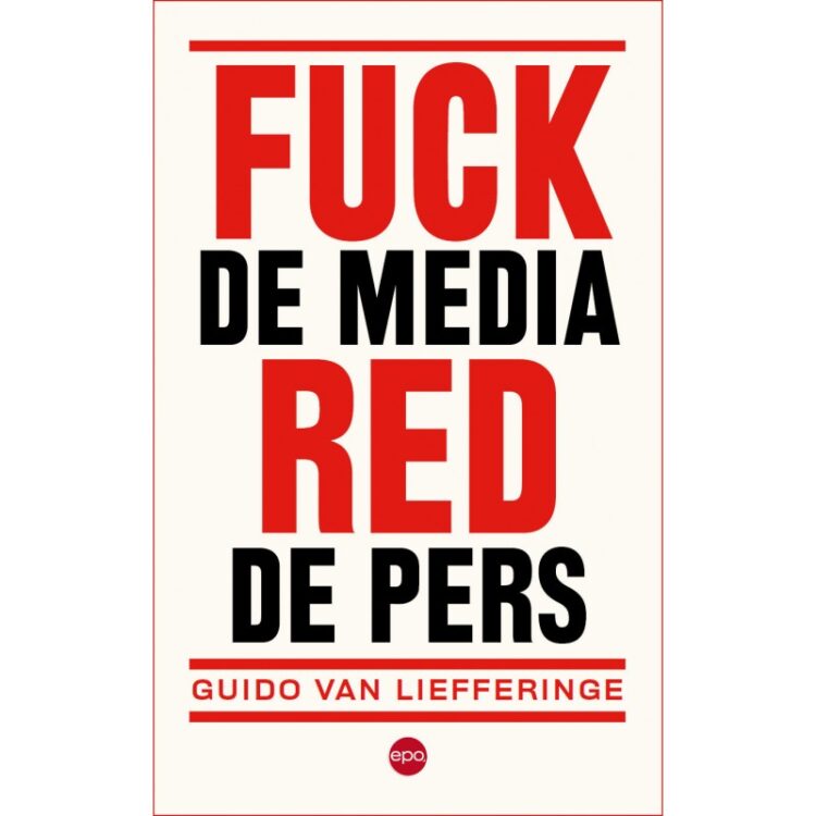 Boek: F**k de media, red de pers – Enfant terrible Guido Van Liefferinge schopt tegen heel wat heilige huisjes Boek: F**k de media, red de pers – Enfant terrible Guido Van Liefferinge schopt tegen heel wat heilige huisjes